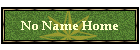 No Name Home